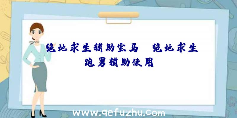 「绝地求生辅助宝马」|绝地求生跑男辅助使用